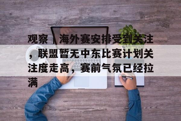 观察｜海外赛安排受到关注，联盟暂无中东比赛计划关注度走高，赛前气氛已经拉满
