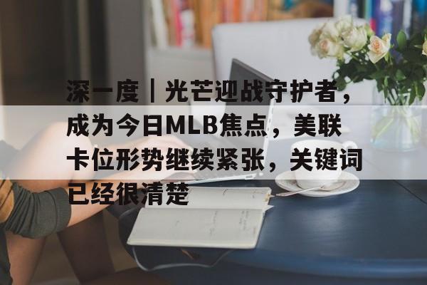 深一度｜光芒迎战守护者，成为今日MLB焦点，美联卡位形势继续紧张，关键词已经很清楚