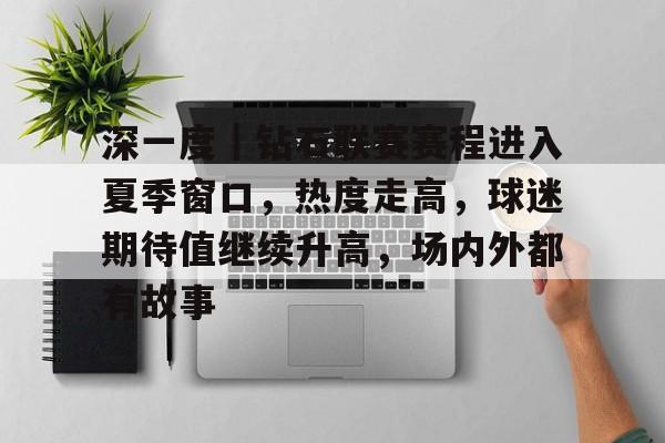 深一度｜钻石联赛赛程进入夏季窗口，热度走高，球迷期待值继续升高，场内外都有故事