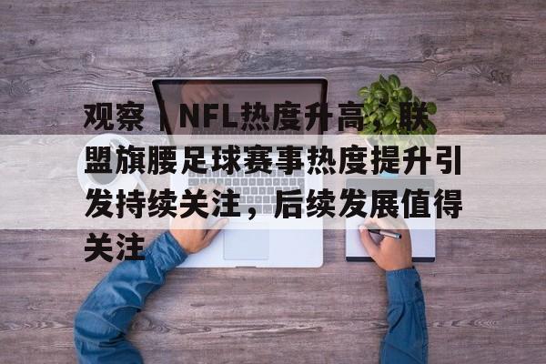 观察｜NFL热度升高，联盟旗腰足球赛事热度提升引发持续关注，后续发展值得关注