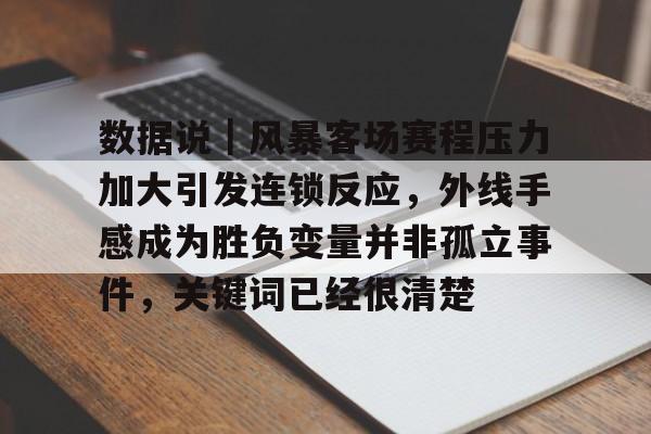 数据说｜风暴客场赛程压力加大引发连锁反应，外线手感成为胜负变量并非孤立事件，关键词已经很清楚