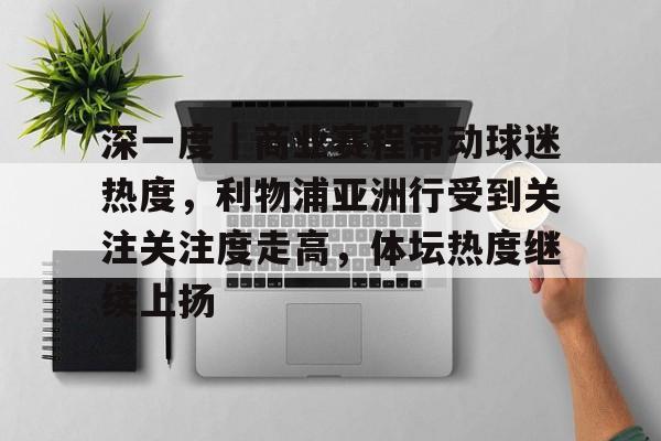 深一度｜商业赛程带动球迷热度，利物浦亚洲行受到关注关注度走高，体坛热度继续上扬