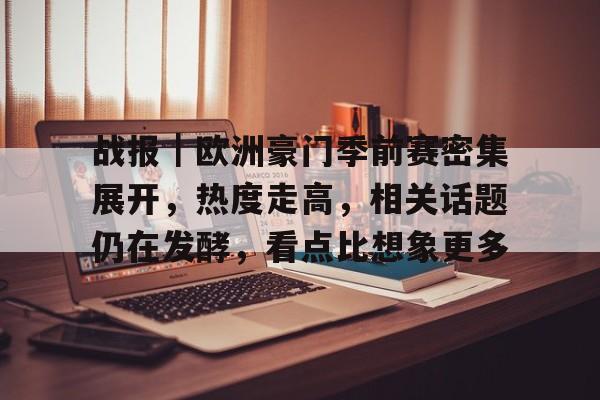 战报｜欧洲豪门季前赛密集展开，热度走高，相关话题仍在发酵，看点比想象更多
