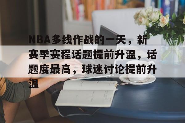 NBA多线作战的一天，新赛季赛程话题提前升温，话题度最高，球迷讨论提前升温