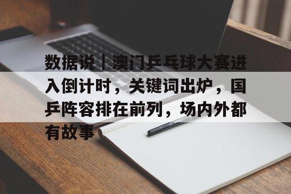 数据说｜澳门乒乓球大赛进入倒计时，关键词出炉，国乒阵容排在前列，场内外都有故事