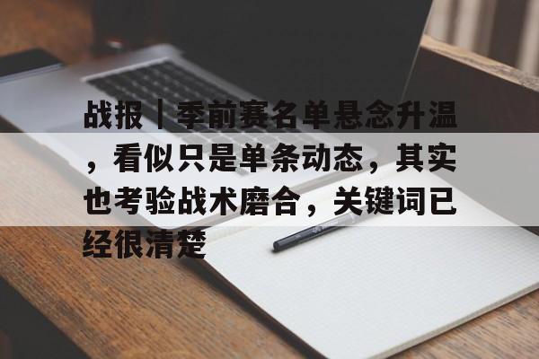 战报｜季前赛名单悬念升温，看似只是单条动态，其实也考验战术磨合，关键词已经很清楚