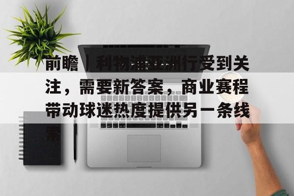 前瞻｜利物浦亚洲行受到关注，需要新答案，商业赛程带动球迷热度提供另一条线索