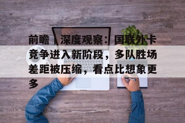 前瞻｜深度观察：国联外卡竞争进入新阶段，多队胜场差距被压缩，看点比想象更多