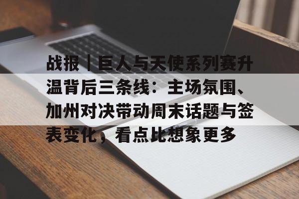 战报｜巨人与天使系列赛升温背后三条线：主场氛围、加州对决带动周末话题与签表变化，看点比想象更多