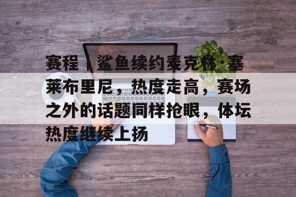 赛程｜鲨鱼续约麦克林·塞莱布里尼，热度走高，赛场之外的话题同样抢眼，体坛热度继续上扬