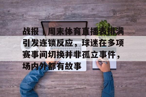 战报｜周末体育直播表排满引发连锁反应，球迷在多项赛事间切换并非孤立事件，场内外都有故事