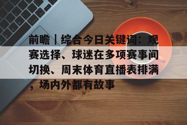 前瞻｜综合今日关键词：观赛选择、球迷在多项赛事间切换、周末体育直播表排满，场内外都有故事
