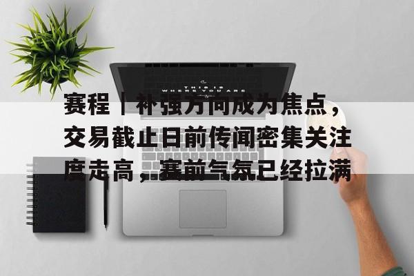赛程｜补强方向成为焦点，交易截止日前传闻密集关注度走高，赛前气氛已经拉满