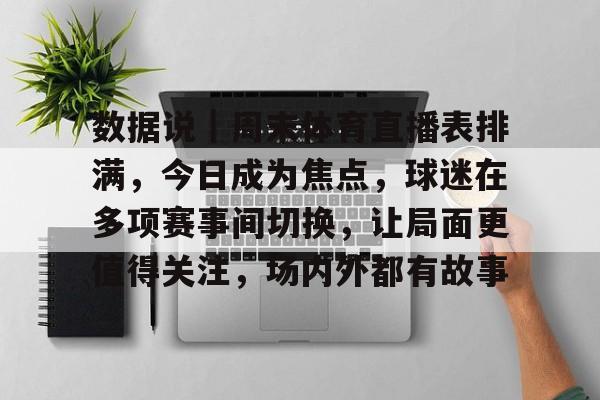 数据说｜周末体育直播表排满，今日成为焦点，球迷在多项赛事间切换，让局面更值得关注，场内外都有故事