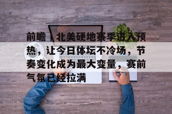 前瞻｜北美硬地赛季进入预热，让今日体坛不冷场，节奏变化成为最大变量，赛前气氛已经拉满