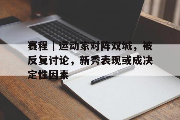 赛程｜运动家对阵双城，被反复讨论，新秀表现或成决定性因素