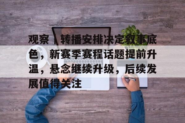 观察｜转播安排决定叙事底色，新赛季赛程话题提前升温，悬念继续升级，后续发展值得关注