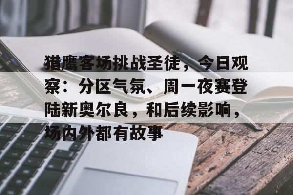 猎鹰客场挑战圣徒，今日观察：分区气氛、周一夜赛登陆新奥尔良，和后续影响，场内外都有故事