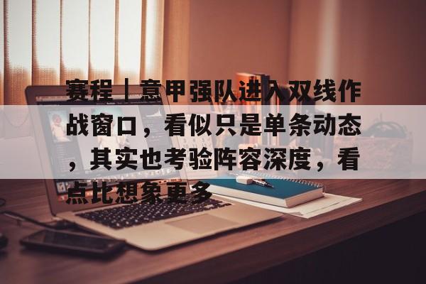 赛程｜意甲强队进入双线作战窗口，看似只是单条动态，其实也考验阵容深度，看点比想象更多