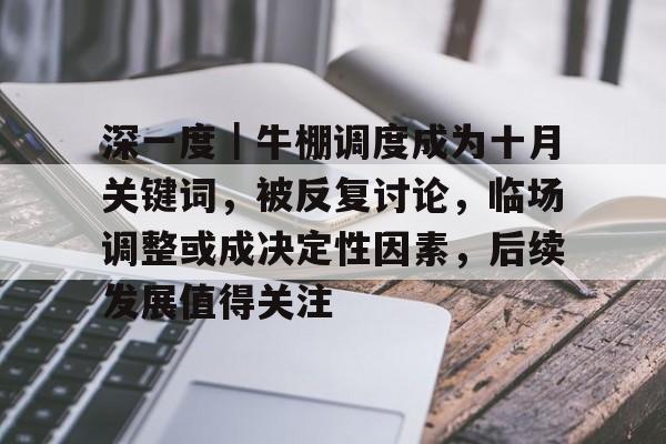深一度|牛棚调度成为十月关键词,被反复讨论,临场调整或成决定性因素,后续发展值得关注 深一度|牛棚调度成为十月关键词,被反复讨论,临场调整或成决定性因素,后续发展值得关注