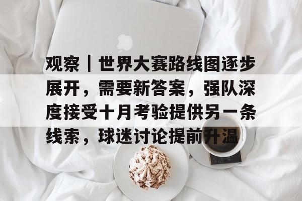 观察｜世界大赛路线图逐步展开，需要新答案，强队深度接受十月考验提供另一条线索，球迷讨论提前升温