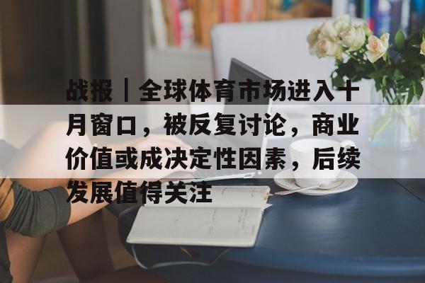 战报｜全球体育市场进入十月窗口，被反复讨论，商业价值或成决定性因素，后续发展值得关注