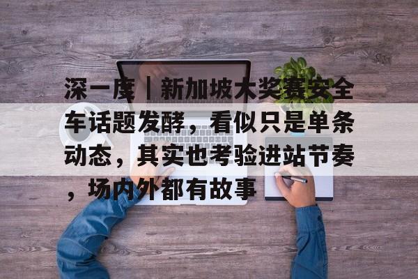 深一度|新加坡大奖赛安全车话题发酵,看似只是单条动态,其实也考验进站节奏,场内外都有故事 深一度|新加坡大奖赛安全车话题发酵,看似只是单条动态,其实也考验进站节奏,场内外都有故事
