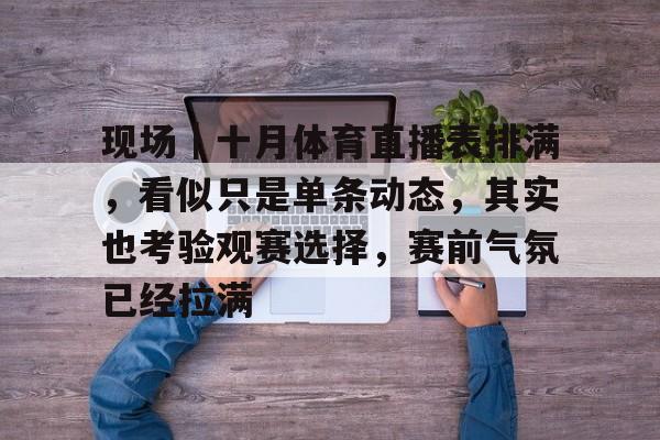 现场｜十月体育直播表排满，看似只是单条动态，其实也考验观赛选择，赛前气氛已经拉满